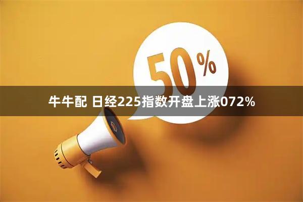 牛牛配 日经225指数开盘上涨072%